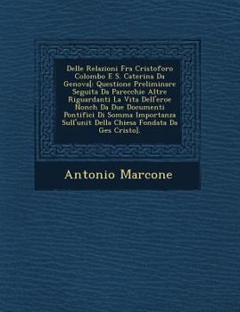 Paperback Delle Relazioni Fra Cristoforo Colombo E S. Caterina Da Genova[: Questione Preliminare Seguita Da Parecchie Altre Riguardanti La Vita Dell'eroe Nonch [Italian] Book