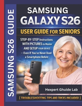 Paperback Samsung Galaxy S26 User Guide: STEP-BY-STEP Instructions WITH PICTURES to Master AND SETUP YOUR DEVICE - Even If You've Never Used a Smartphone Before Book