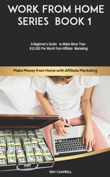 Paperback Make Money from Home with Affiliate Marketing: A Beginner's Guide to Making More Than $10,000 Per Month from Affiliate Marketing Book