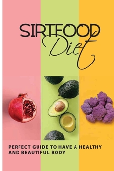 Paperback Sirtfood Diet: Perfect Guide to Have a Healthy and Beautiful Body: Sirtfood Breakfast Recipes Book