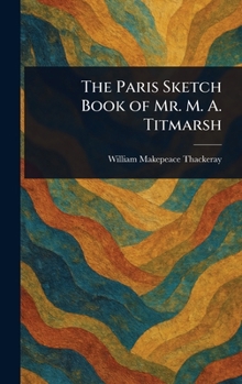 Hardcover The Paris Sketch Book of Mr. M. A. Titmarsh Book