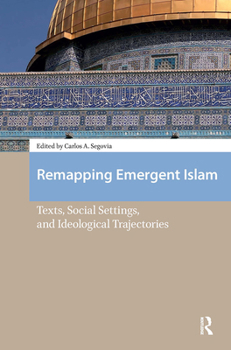 Hardcover Remapping Emergent Islam: Texts, Social Settings, and Ideological Trajectories Book
