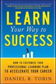 Paperback Learn Your Way to Success: How to Customize Your Professional Learning Plan to Accelerate Your Career Book