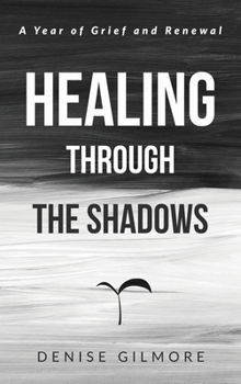 Hardcover Healing Through the Shadows: A Year of Grief and Renewal Book