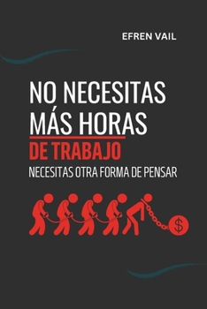 Paperback No necesitas más horas de trabajo, necesitas otra forma de pensar [Spanish] Book