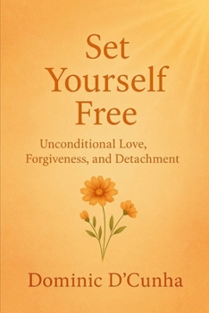 Paperback Set Yourself Free: Unconditional Love, Forgiveness and Detachment Book