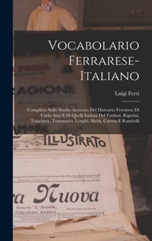 Hardcover Vocabolario Ferrarese-Italiano: Compilato Sullo Studio Accurato Del Dizioario Ferrarese Di Carlo Azzi E Di Quelli Italiani Del Fanfani, Rigutini, Trin Book