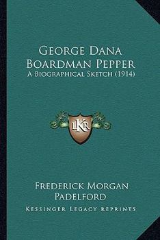George Dana Boardman Pepper: A Biographical Sketch