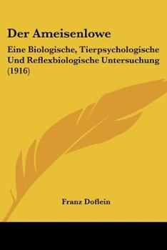 Paperback Der Ameisenlowe: Eine Biologische, Tierpsychologische Und Reflexbiologische Untersuchung (1916) Book