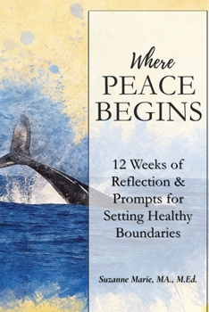 Where Peace Begins: 12 Weeks of Reflections & Prompts for Setting Healthy Boundaries