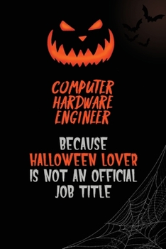 Computer Hardware Engineer Because Halloween Lover Is Not An Official Job Title: 6x9  120 Pages Halloween Special Pumpkin Jack O'Lantern Blank Lined Paper Notebook Journal