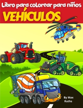 VEICOLI Libro da Colorare Per Ragazzi: Libro da colorare per bambini, veicoli come camion dei pompieri, dumper, camion della spazzatura, elicottero, ... 8 anni facile e divertente