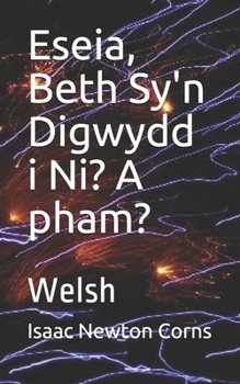 Eseia,  Beth Sy'n Digwydd i Ni?  A pham?: Welsh (Welsh Edition)