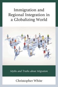 Hardcover Immigration and Regional Integration in a Globalizing World: Myths and Truths about Migration Book