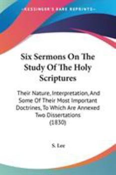 Paperback Six Sermons On The Study Of The Holy Scriptures: Their Nature, Interpretation, And Some Of Their Most Important Doctrines, To Which Are Annexed Two Di Book