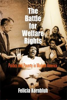 The Battle for Welfare Rights: Politics and Poverty in Modern America (Politics and Culture in Modern America) - Book  of the Politics and Culture in Modern America
