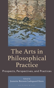 Hardcover The Arts in Philosophical Practice: Prospects, Perspectives and Practices Book