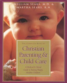 Paperback The Complete Book of Christian Parenting and Child Care: A Medical and Moral Guide to Raising Happy Healthy Children Book