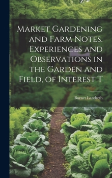 Hardcover Market Gardening and Farm Notes. Experiences and Observations in the Garden and Field, of Interest T Book