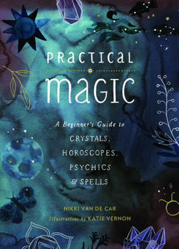 Hardcover Practical Magic: A Beginner's Guide to Crystals, Horoscopes, Psychics, and Spells Book