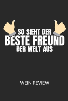So sieht der beste Freund der Welt aus -  Wein Review: Bewerte deine Lieblingsflasche und vergesse niemehr den Namen oder den Jahrgang! (German Edition)