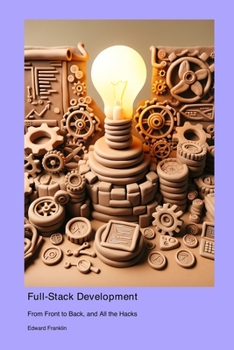 Paperback Full-Stack Development: From Front to Back, and All the Hacks Book