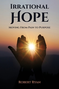 Paperback Irrational Hope: Moving From Pain to Purpose Book