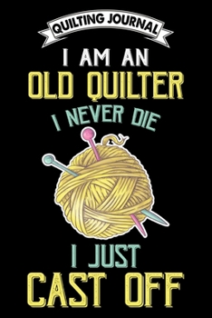 Quilting Journal : I AM An Old Quilter: Funny Quilting Project Journal Gifts. Best Quilting Project Journal Notebook for Quilters who loves Quilting. ... perfect Project Journal Gifts For Quilters.