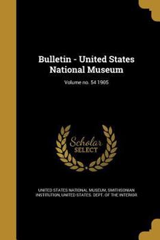Paperback Bulletin - United States National Museum; Volume no. 54 1905 Book
