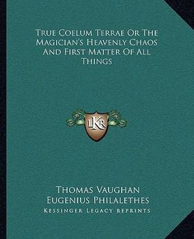 Paperback True Coelum Terrae Or The Magician's Heavenly Chaos And First Matter Of All Things Book