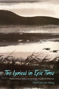 Hardcover The Lyrical in Epic Time: Modern Chinese Intellectuals and Artists Through the 1949 Crisis Book