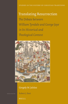 Translating Resurrection: The Debate Between William Tyndale and George Joye in Its Historical and Theological Context