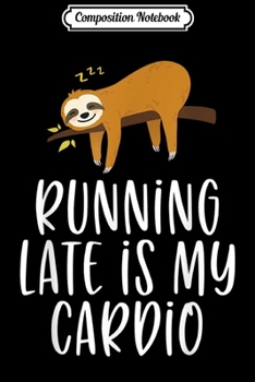 Composition Notebook: Sloths Running Late Is My Cardio  Journal/Notebook Blank Lined Ruled 6x9 100 Pages