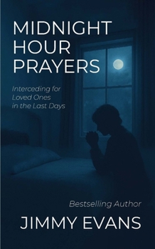 Midnight Hour Prayers : Interceding for Loved Ones in the Last Days