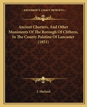 Paperback Ancient Charters, And Other Muniments Of The Borough Of Clithero, In The County Palatine Of Lancaster (1851) Book