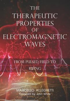 Paperback The Therapeutic Properties of Electromagnetic Waves: From Pulsed Fields to Rifing Book