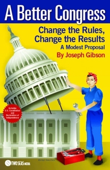 Paperback A Better Congress: Change the Rules, Change the Results: A Modest Proposal - Citizen's Guide to Legislative Reform Book