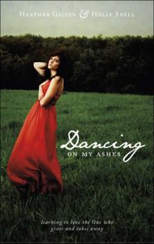 Paperback Dancing on My Ashes: Learning to Love the One Who Gives and Takes Away Book