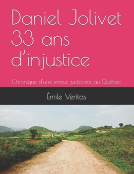 Daniel Jolivet 33 ans d’injustice: Chronique d’une erreur judiciaire au Québec