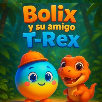 Bolix y su amigo T-Rex: Un T-Rex gigante… ¡transformado en un bebé adorable! (Spanish Edition)