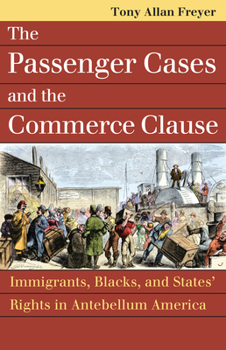 Paperback The Passenger Cases and the Commerce Clause: Immigrants, Blacks, and States' Rights in Antebellum America Book