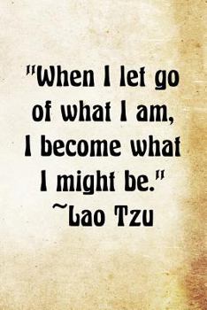 Paperback When I let go of what I am, I become what I might be. ? Lao Tzu: Lao Tzu Chinese Philosophy Writing Journal Lined, Diary, Notebook Book