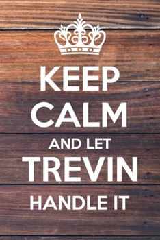 Keep Calm and Let Trevin Handle It: Lined Notebook/Journal