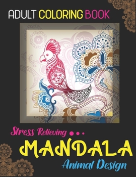 Adult Coloring Book, Stress Relieving Mandala Animal Designs: An Adult Mandala Animals Coloring Book with Lions, Wildlife, Elephants, Bear, Eagle, ... ... Unique gag gifts for adults who love coloring