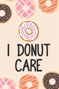 Paperback I Donut Care: Funny Baking Puns Blank Recipes Food Journal Keepsake Cookbook Meal Prep Organizer Ingredients Planner Create Your Own Book