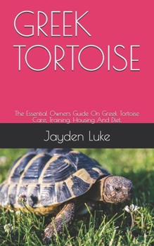 Paperback Greek Tortoise: The Essential Owners Guide On Greek Tortoise Care, Training, Housing And Diet. Book