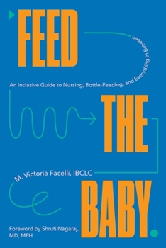 Hardcover Feed the Baby: An Inclusive Guide to Nursing, Bottle-Feeding, and Everything in Between Book