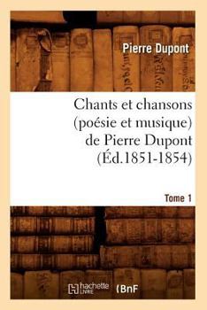 Paperback Chants Et Chansons (Poésie Et Musique) de Pierre Dupont. Tome 1 (Éd.1851-1854) [French] Book