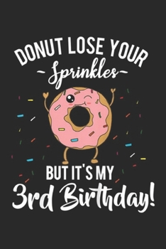 donut lose your sprinkles but it's my 3rd birthday!: Kids Funny Donut Third Birthday Kids 3rd Birthday Party  Journal/Notebook Blank Lined Ruled 6x9 100 Pages