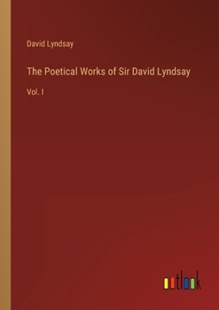 Paperback The Poetical Works of Sir David Lyndsay: Vol. I Book